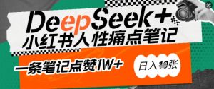 AI赋能小红书爆款秘籍：用DeepSeek轻松抓人性痛点，小白也能写出点赞破万的吸金笔记，日入多张-优品网赚资源库