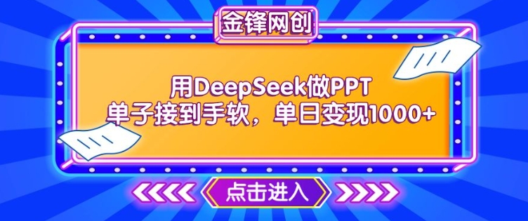 用DeepSeek做PPT单子接到手软，快速接单变现，单日变现1k-优品网赚资源库