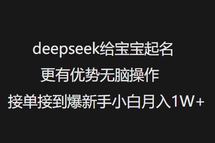 deepseek给宝宝起名更有优势无脑操作接单接到爆新手小白月入1W+-优品网赚资源库