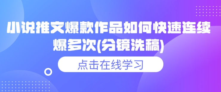 小说推文爆款作品如何快速连续爆多次(分镜洗稿)-优品网赚资源库