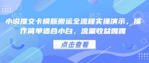小说推文卡模版搬运全流程实操演示,操作简单适合小白,流量收益嘎嘎-优品网赚资源库