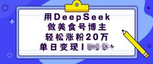 用DeepSeek做美食号博主，轻松涨粉20万，单日变现多张-优品网赚资源库