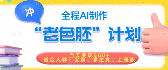 短视频老色胚计划，5分钟一个原创，当天变现5张，全程AI-优品网赚资源库