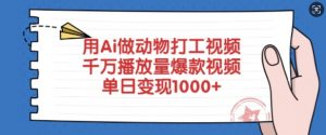 用Ai做动物打工视频,千万播放量爆款视频,单日变现多张-优品网赚资源库