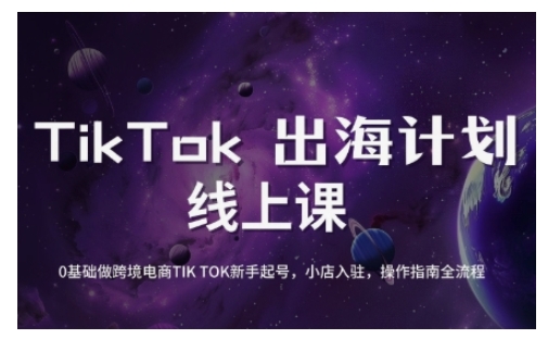 TikTok跨境电商新手起号与运营全攻略，0基础做跨境电商TIKTOK新手起号，小店入驻，操作指南全流程-优品网赚资源库