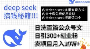 用DeepSeek日洗百篇公众号文章，轻松日引300+创业粉，卖项目月入1w+-优品网赚资源库