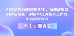 AI指令实战课(更新2月)，从基础概念到高级功能，利用AI工具提升工作效率和创新能力-优品网赚资源库