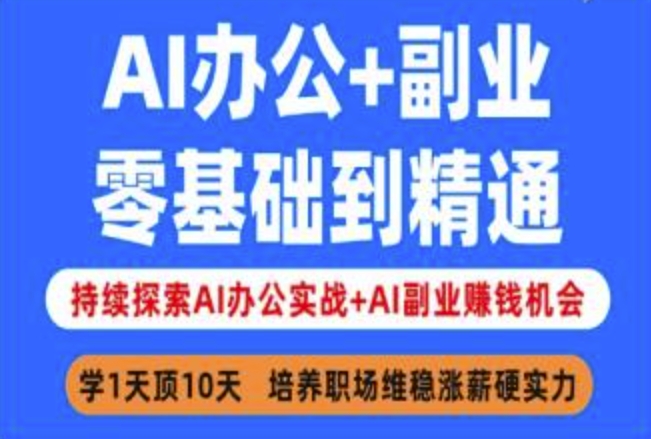AI办公+副业,零基础到精通,持续探索AI办公实战+AI副业挣钱机会-优品网赚资源库