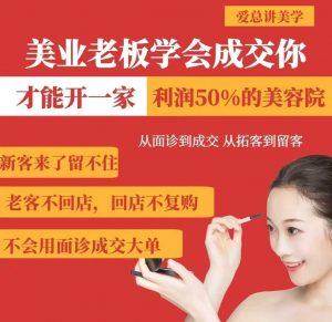 美业老板学会成交，你才能开一家利润50的美容院，从面诊到成交，从拓客到留客-优品网赚资源库