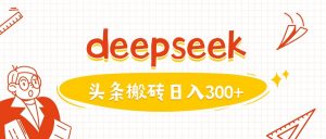 利用deepseek分钟一篇图文，做头条日入3张-优品网赚资源库