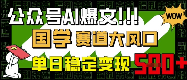 公众号AI爆文，国学赛道大风口，小白轻松上手，单日稳定变现5张-优品网赚资源库