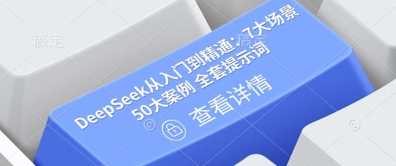 DeepSeek从入门到精通：7大场景 50大案例 全套提示词【文档】-优品网赚资源库