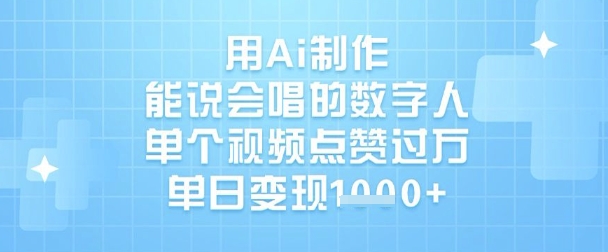 用Ai制作能说会唱的数字人,单个视频点赞过W,单日变现1k-优品网赚资源库