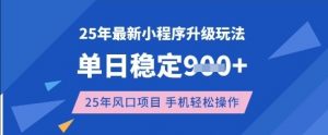 25年3月最新小程序升级玩法,单日稳定收益数张,风口项目,一个手机轻松操作【揭秘】-优品网赚资源库