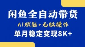 首发【小黄鱼全自动带货】,Ai赋能,无脑操作,单月稳定变现8k+【揭秘】-优品网赚资源库