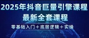 2025年抖音巨量引擎最新全套课程，零基础入门+底层逻辑+实操-优品网赚资源库