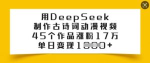用DeepSeek制作古诗词动漫视频,45个作品涨粉17万,单日变现多张-优品网赚资源库