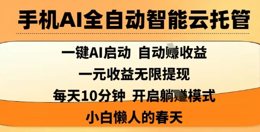 手机AI全自动智能云托管，一键AI启动，AI自动撸收益，支持1元无限体现，每天10分钟，小白懒人的春天【揭秘】-优品网赚资源库