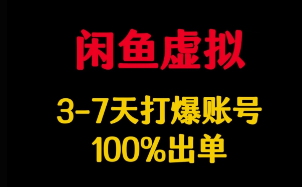 闲鱼虚拟详解，3-7天打爆账号，100%出单-优品网赚资源库
