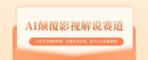 AI颠覆影视解说赛道，十秒生成爆款视频，流量大易变现，新手小白必看教程-优品网赚资源库