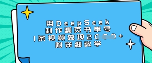 用DeepSeek制作翻页书单号，1条视频变现上千，附详细教学-优品网赚资源库