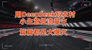 用DeepSeek写小生意做流量主,篇篇都是大爆文-优品网赚资源库