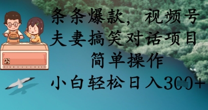 条条爆款，视频号夫妻搞笑对话项目，简单操作，小白轻松日入3张+-优品网赚资源库
