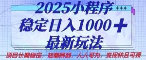 2025小程序稳定日入1k，最新玩法项目长期稳定，短期是利，人人可为，变现快且可观【揭秘】-优品网赚资源库