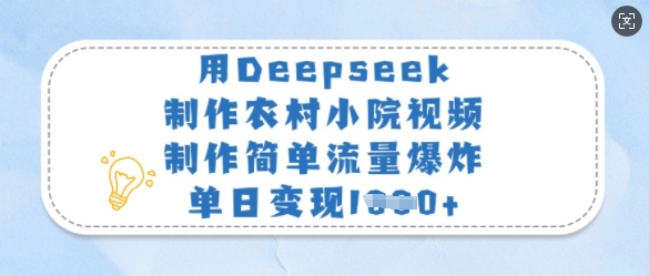 用Deepseek制作农村小院视频，制作简单流量爆炸，单日变现多张-优品网赚资源库