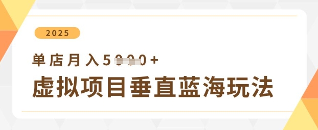 虚拟项目垂直玩法,实现单店月入5k+-优品网赚资源库