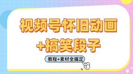 视频号怀旧动画+搞笑段子，轻松日入4张，只需会剪辑，教程+素材全搞定-优品网赚资源库