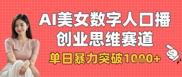 AI美女数字人口播商业思维赛道,单日暴力突破1k+-优品网赚资源库