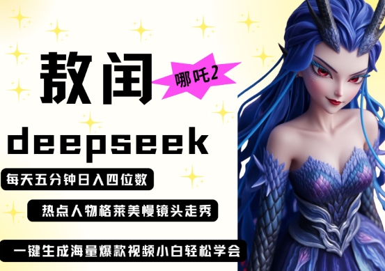 deepseek+哪吒2敖润姑姑走秀+爆款视频，起号快，爆款多，每天五分钟，日入四位数-优品网赚资源库