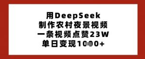 用DeepSeek制作农村夜景视频，一条视频点赞23W，单日变现多张-优品网赚资源库