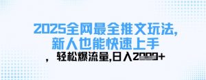2025全网最全推文玩法，新人也能快速上手，轻松爆流量，日入多张-优品网赚资源库