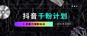 抖音千粉计划，最新玩法三天暴力涨千粉，一天到手5张-优品网赚资源库