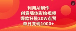 利用Ai制作创意墙体彩绘视频，爆款狂揽20W点赞，单日变现数张-优品网赚资源库