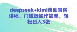 deepseek+kimi自动写演讲稿，门槛低操作简单，轻松日入3张-优品网赚资源库