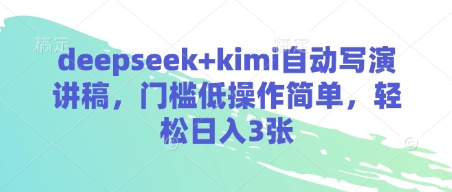 deepseek+kimi自动写演讲稿，门槛低操作简单，轻松日入3张-优品网赚资源库