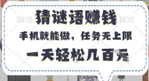 猜谜语挣钱,有手机就能做,任务无上限,只要做就有,一天轻松几百元【揭秘】-优品网赚资源库