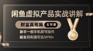 精品！闲鱼虚拟产品实战讲解，新手一部手机即可操作，副业月利润可达5k+-优品网赚资源库