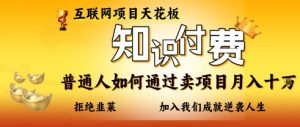 互联网项目天花板,知付付费项目,普通人如何通过卖项目月入十个,拒绝韭菜【揭秘】-优品网赚资源库