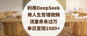 利用DeepSeek用人生哲理视频，流量条条过万，单日变现数张-优品网赚资源库