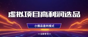 虚拟项目高利润选品方法,做好单店利润1W+,可多店倍增利润-优品网赚资源库