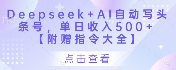 Deepseek+AI自动写头条号，单日收入500+ 【附赠指令大全】-优品网赚资源库