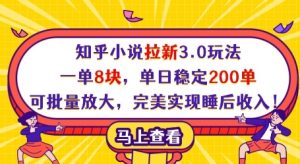 知乎小说拉新3.0玩法，一单8块，单日稳定200单，可批量放大，完美实现睡后收入!-优品网赚资源库