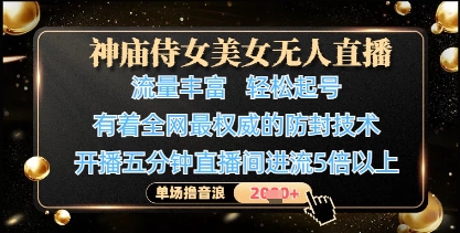 神庙侍女美女无人直播，轻松起号，有着全网最权威的防封技术，单场撸音浪1k+-优品网赚资源库