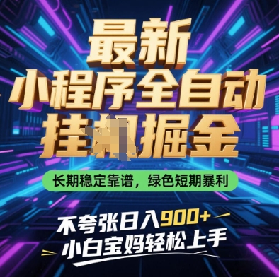 最新小程序全自动挂G掘金，长期稳定靠谱，绿色短期暴利不夸张日入9张，小白宝妈轻松上手【揭秘】-优品网赚资源库