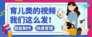 疯狂爆火！抖音，视频号育儿类的视频，小白轻松制作，快速拿到结果-优品网赚资源库