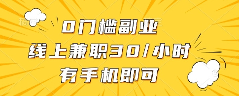 0门槛副业，线上兼职30一小时，有一部手机即可操作【揭秘】-优品网赚资源库